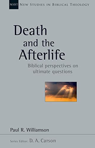 Death and the Afterlife: Biblical Perspectives on Ultimate Questions (New Studies in Biblical Theology Book 44)