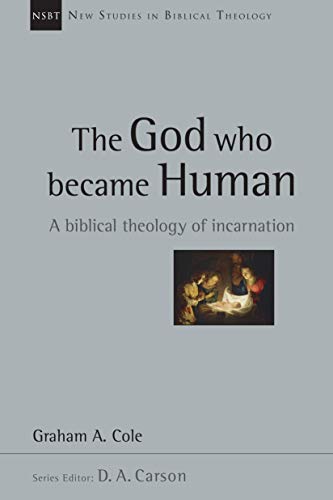 The God Who Became Human: A Biblical Theology of Incarnation (New Studies in Biblical Theology Book 30)