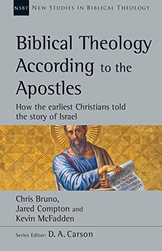 Biblical Theology According to the Apostles: How the Earliest Christians Told the Story of Israel (New Studies in Biblical Theology Book 52)