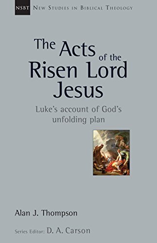 The Acts of the Risen Lord Jesus: Luke's Account of God's Unfolding Plan (New Studies in Biblical Theology Book 27)