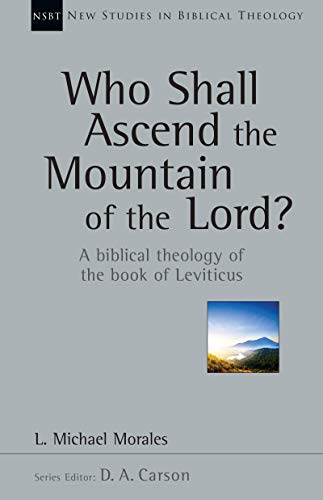 Who Shall Ascend the Mountain of the Lord?: A Biblical Theology of the Book of Leviticus (New Studies in Biblical Theology 37)