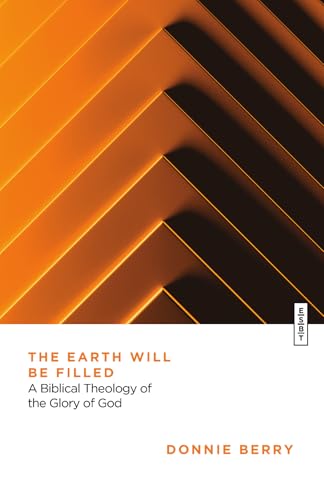The Earth Will Be Filled: A Biblical Theology of the Glory of God