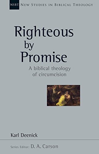 Righteous by Promise: A Biblical Theology of Circumcision (New Studies in Biblical Theology Book 45)