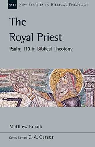 The Royal Priest: Psalm 110 in Biblical Theology (New Studies in Biblical Theology Book 60)