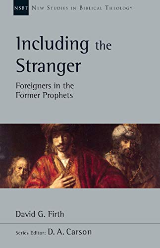 Including the Stranger: Foreigners in the Former Prophets (New Studies in Biblical Theology Book 50)