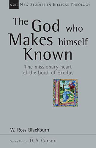 The God Who Makes Himself Known: The Missionary Heart of the Book of Exodus (New Studies in Biblical Theology 28)