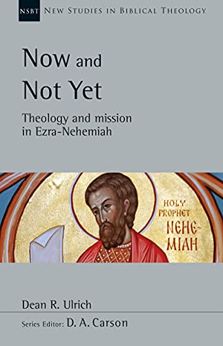 Now and Not Yet: Theology and Mission in Ezra–Nehemiah (New Studies in Biblical Theology Book 57)
