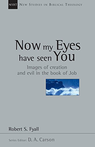 Now My Eyes Have Seen You: Images of Creation and Evil in the Book of Job (New Studies in Biblical Theology 12)