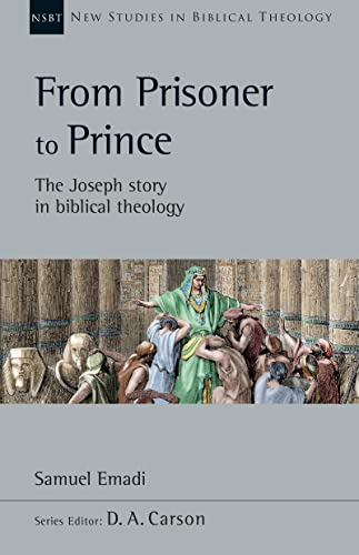 From Prisoner to Prince: The Joseph Story in Biblical Theology (New Studies in Biblical Theology Book 59)