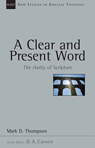 A Clear and Present Word: The Clarity of Scripture (New Studies in Biblical Theology Book 21)