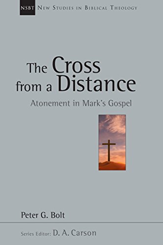 The Cross from a Distance: Atonement in Mark's Gospel (New Studies in Biblical Theology Book 18)