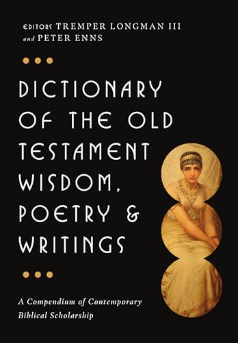 Dictionary of the Old Testament: Wisdom, Poetry & Writings: A Compendium of Contemporary Biblical Scholarship (The IVP Bible Dictionary Series)