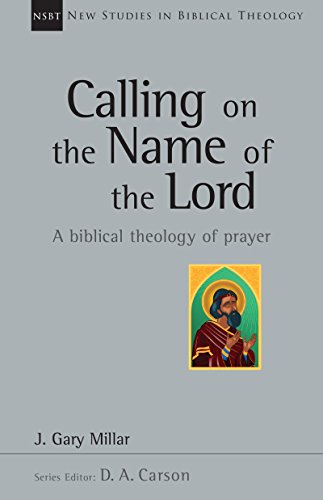 Calling on the Name of the Lord: A Biblical Theology of Prayer (New Studies in Biblical Theology Book 38)