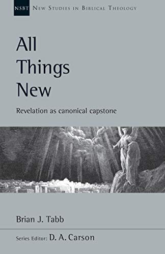 All Things New: Revelation as Canonical Capstone (New Studies in Biblical Theology Book 48)