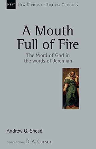 A Mouth Full of Fire: The Word of God in the Words of Jeremiah (New Studies in Biblical Theology Book 29)