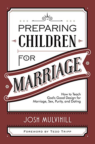 Preparing Children for Marriage: How to Teach God's Good Design for Marriage, Sex, Purity, and Dating