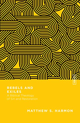 Rebels and Exiles: A Biblical Theology of Sin and Restoration (Essential Studies in Biblical Theology)